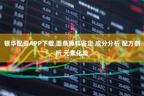 银华配资APP下载 面条原料鉴定 成分分析 配方剖析 元素化验