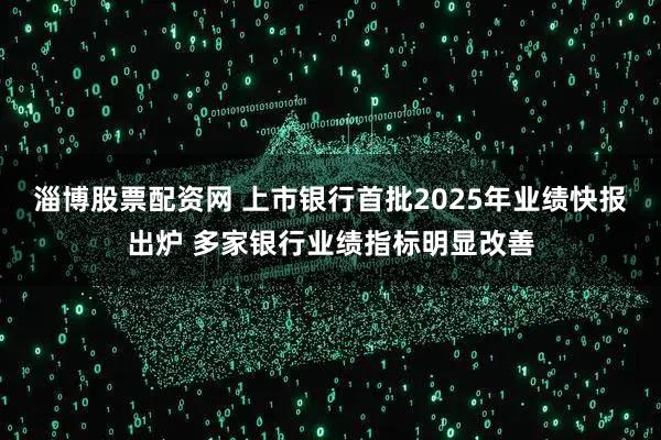 淄博股票配资网 上市银行首批2025年业绩快报出炉 多家银行业绩指标明显改善